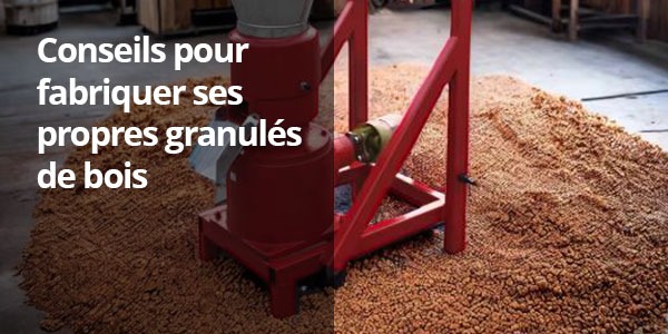 Les meilleurs conseils pour fabriquer ces propres granulés de bois