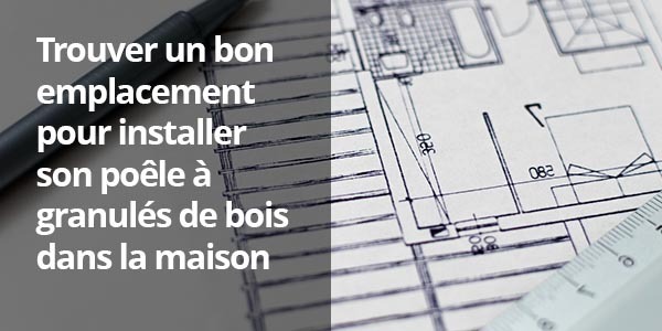 Trouver le bon emplacement dans la maison pour installer un poêle à granulés de bois